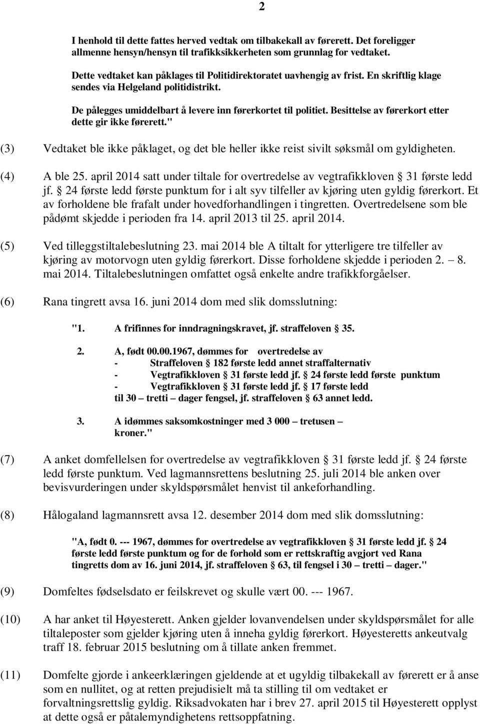 Besittelse av førerkort etter dette gir ikke førerett." (3) Vedtaket ble ikke påklaget, og det ble heller ikke reist sivilt søksmål om gyldigheten. (4) A ble 25.