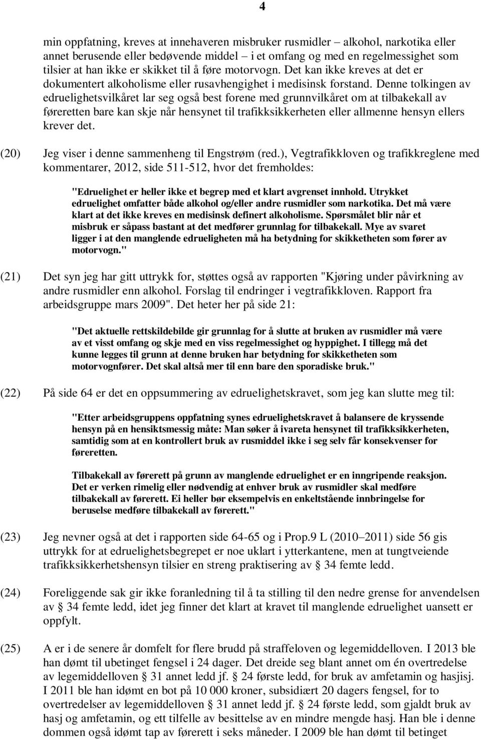 Denne tolkingen av edruelighetsvilkåret lar seg også best forene med grunnvilkåret om at tilbakekall av føreretten bare kan skje når hensynet til trafikksikkerheten eller allmenne hensyn ellers