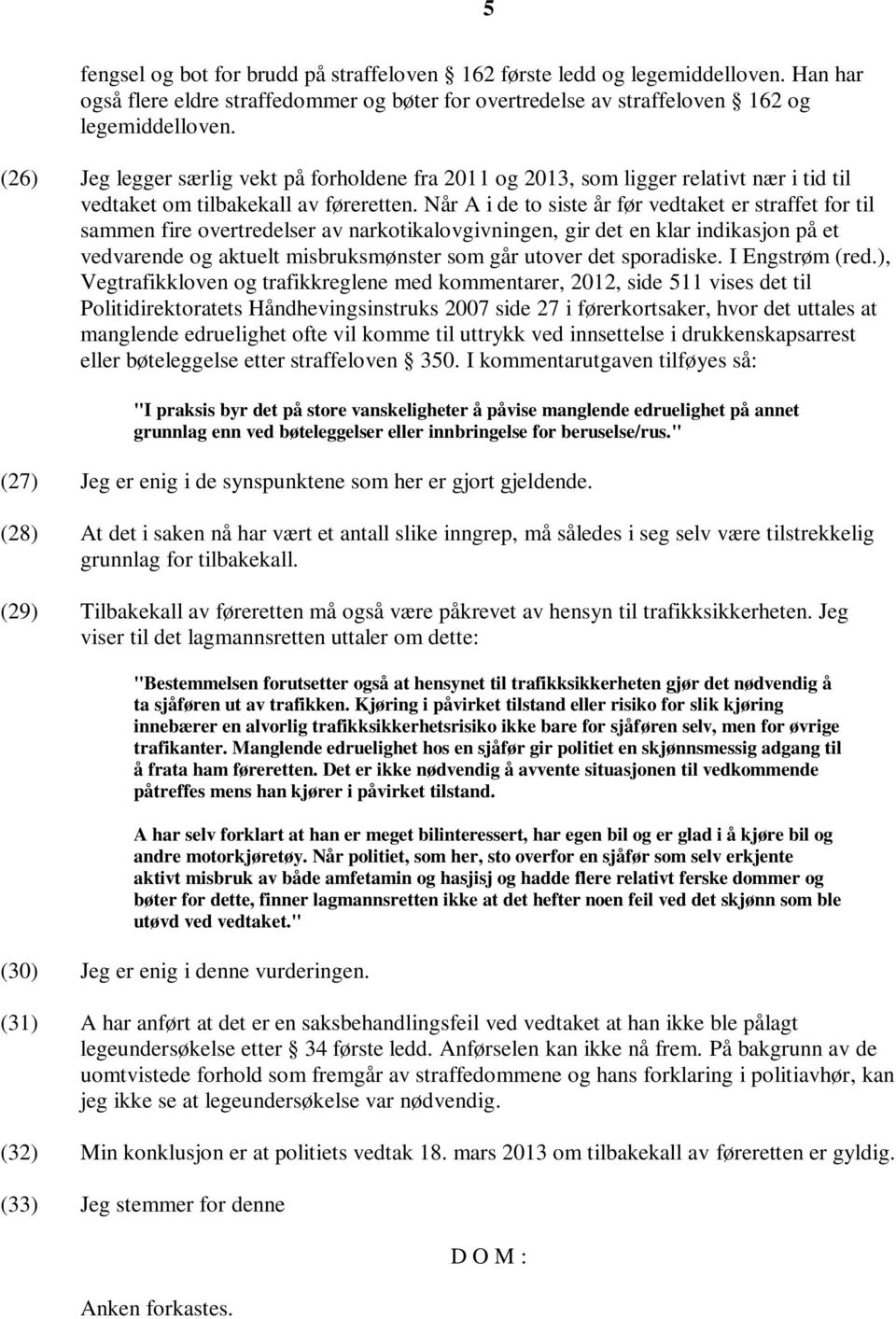 Når A i de to siste år før vedtaket er straffet for til sammen fire overtredelser av narkotikalovgivningen, gir det en klar indikasjon på et vedvarende og aktuelt misbruksmønster som går utover det