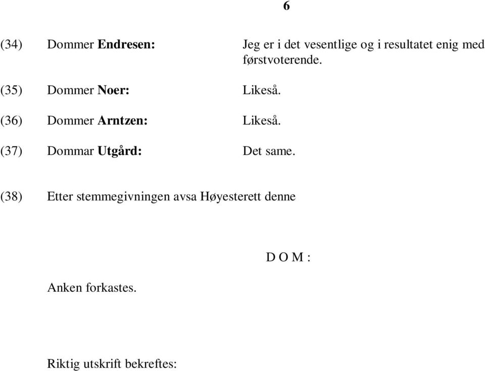 (36) Dommer Arntzen: Likeså. (37) Dommar Utgård: Det same.