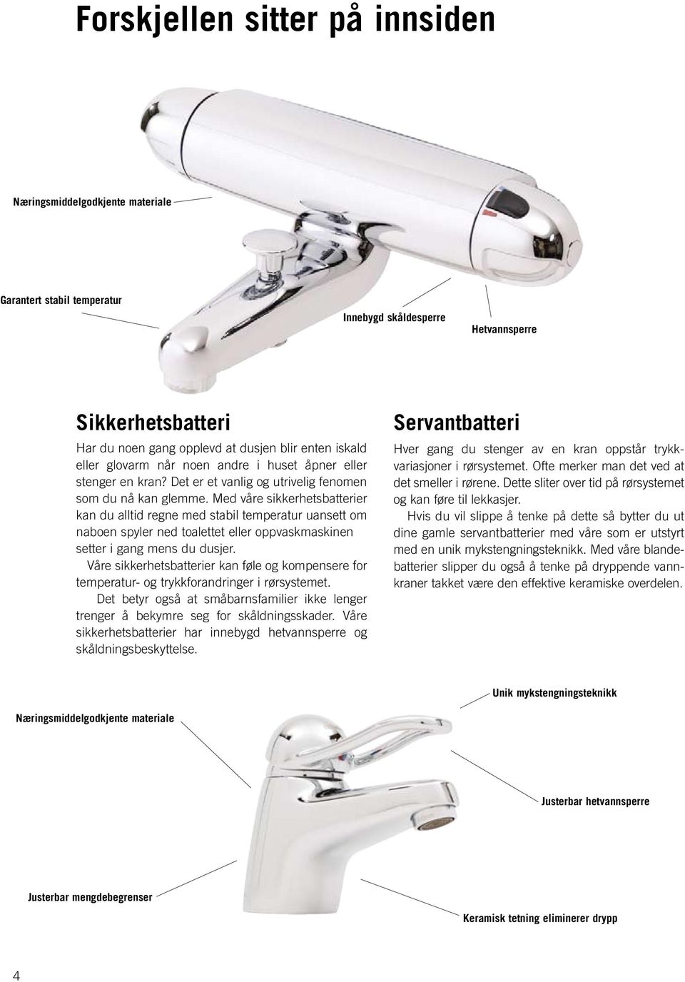 Med våre sikkerhetsbatterier kan du alltid regne med stabil temperatur uansett om naboen spyler ned toalettet eller oppvaskmaskinen setter i gang mens du dusjer.