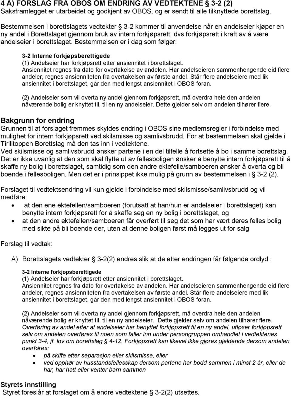 i borettslaget. Bestemmelsen er i dag som følger: 3-2 Interne forkjøpsberettigede (1) Andelseier har forkjøpsrett etter ansiennitet i borettslaget.