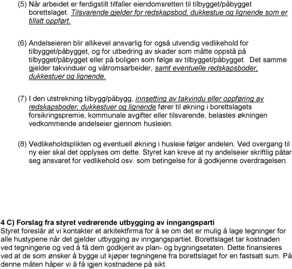 tilbygget/påbygget. Det samme gjelder takvinduer og våtromsarbeider, samt eventuelle redskapsboder, dukkestuer og lignende.