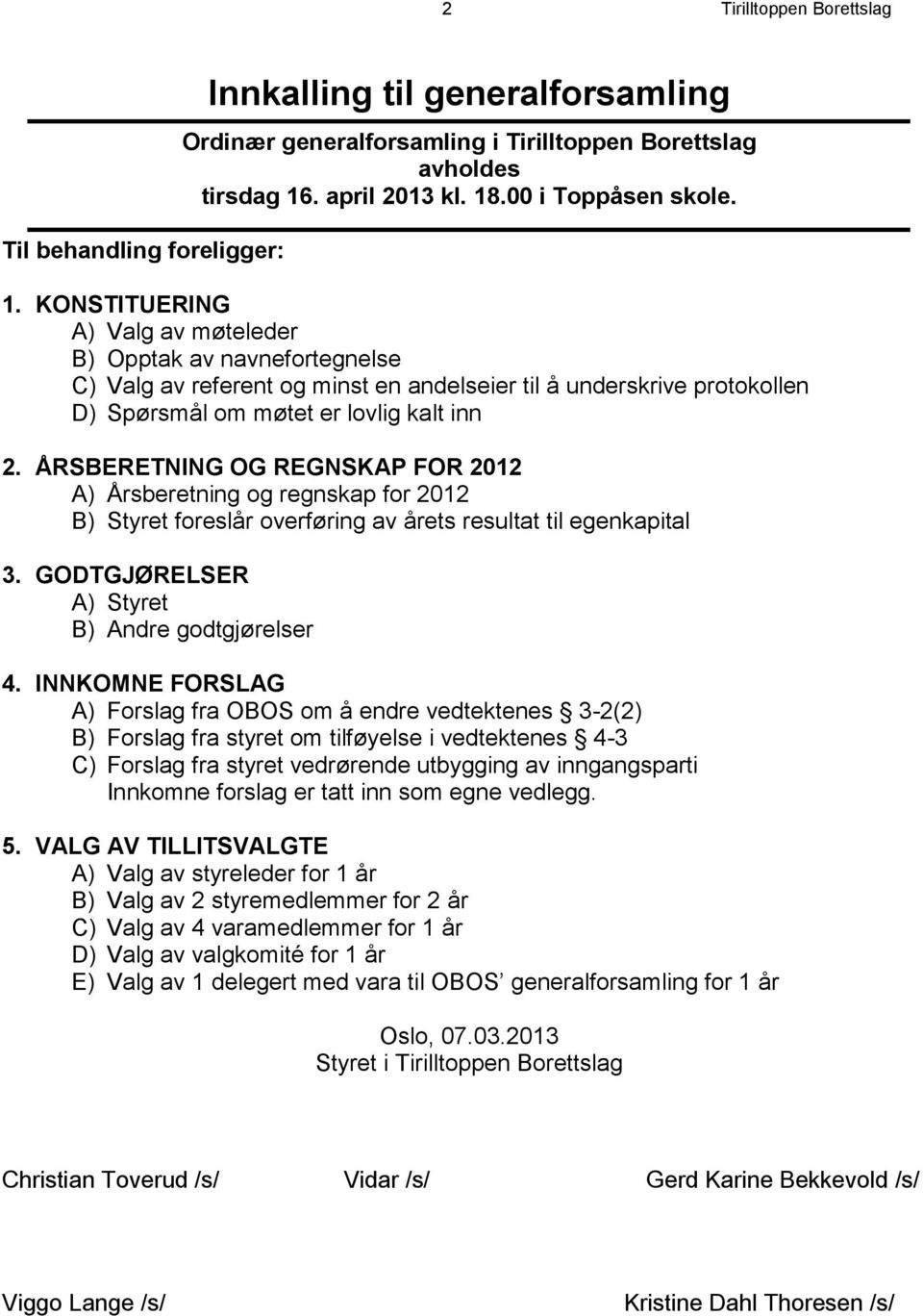 ÅRSBERETNING OG REGNSKAP FOR 2012 A) Årsberetning og regnskap for 2012 B) Styret foreslår overføring av årets resultat til egenkapital 3. GODTGJØRELSER A) Styret B) Andre godtgjørelser 4.