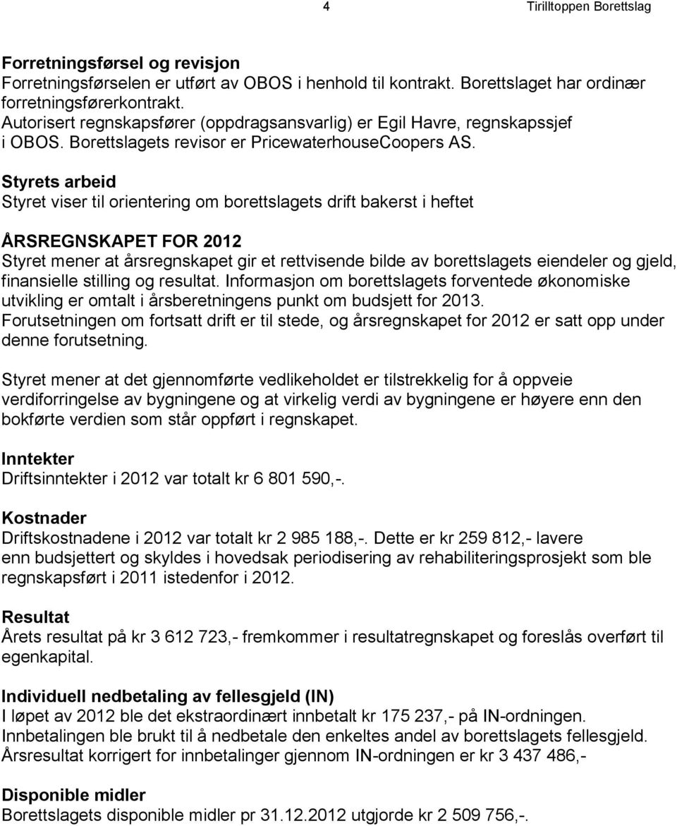 Styrets arbeid Styret viser til orientering om borettslagets drift bakerst i heftet ÅRSREGNSKAPET FOR 2012 Styret mener at årsregnskapet gir et rettvisende bilde av borettslagets eiendeler og gjeld,