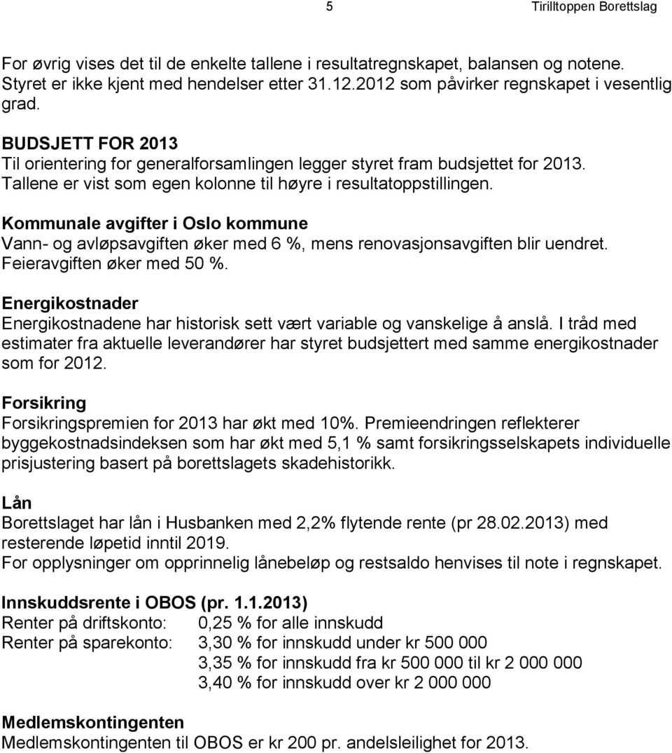 Tallene er vist som egen kolonne til høyre i resultatoppstillingen. Kommunale avgifter i Oslo kommune Vann- og avløpsavgiften øker med 6 %, mens renovasjonsavgiften blir uendret.