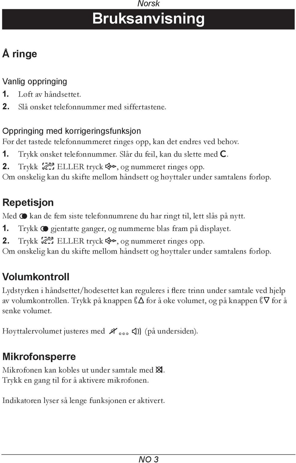 Trykk ELLER tryck s, og nummeret ringes opp. Om ønskelig kan du skifte mellom håndsett og høyttaler under samtalens forløp.