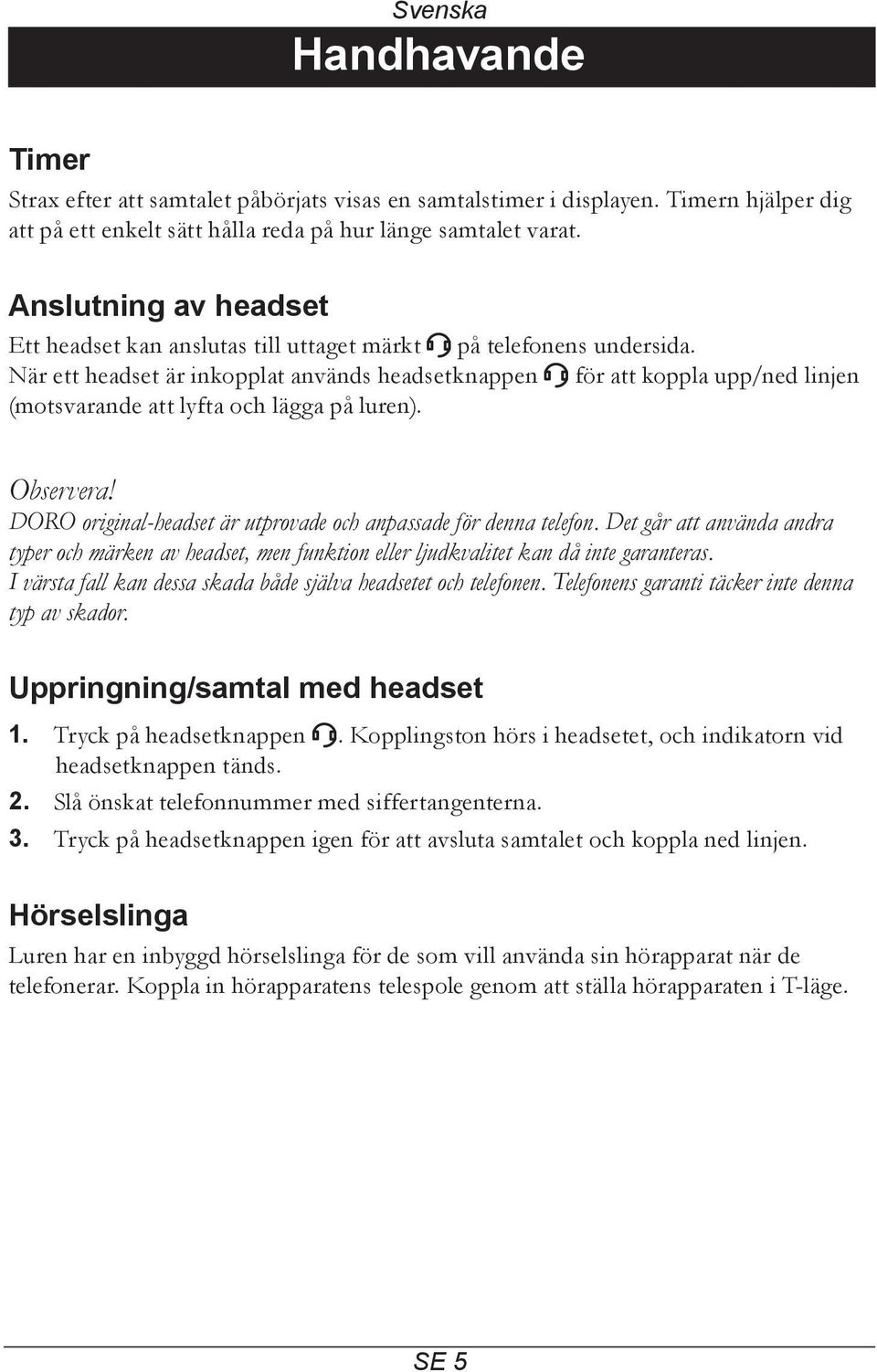 När ett headset är inkopplat används headsetknappen = för att koppla upp/ned linjen (motsvarande att lyfta och lägga på luren). Observera!