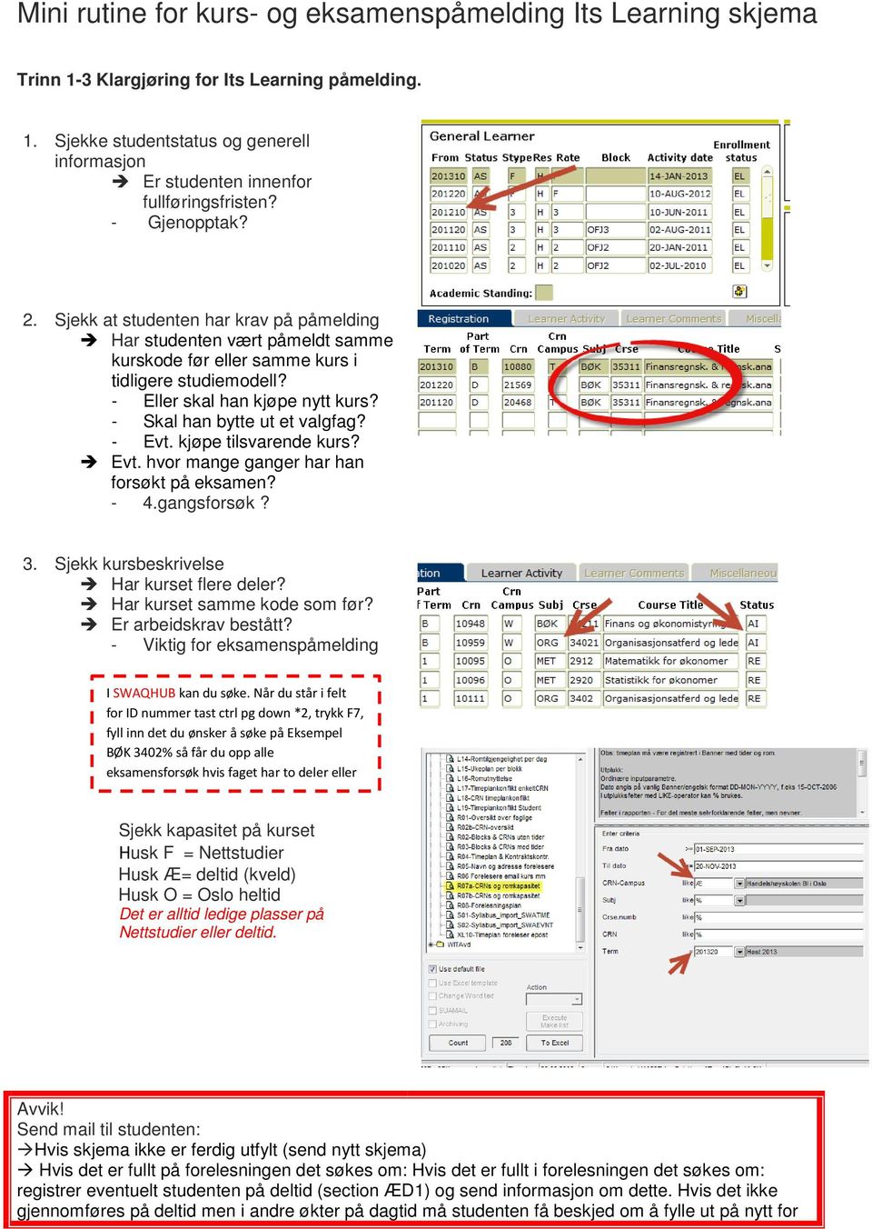 - Skal han bytte ut et valgfag? - Evt. kjøpe tilsvarende kurs? Evt. hvor mange ganger har han forsøkt på eksamen? - 4.gangsforsøk? 3. Sjekk kursbeskrivelse Har kurset flere deler?