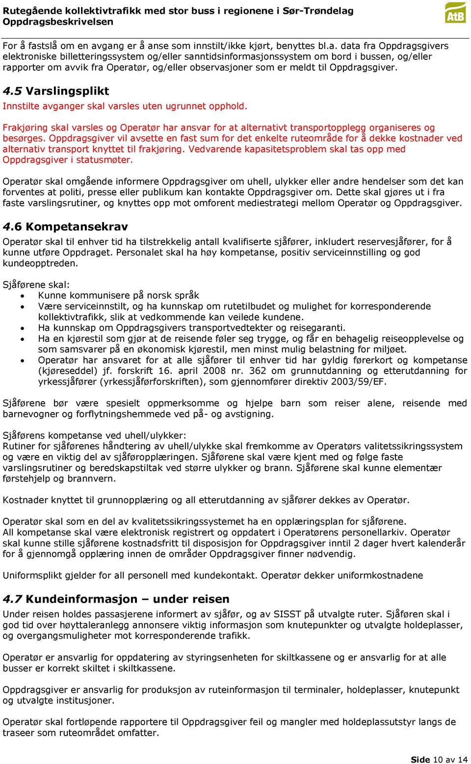 gang er å anse som innstilt/ikke kjørt, benyttes bl.a. data fra Oppdragsgivers elektroniske billetteringssystem og/eller sanntidsinformasjonssystem om bord i bussen, og/eller rapporter om avvik fra