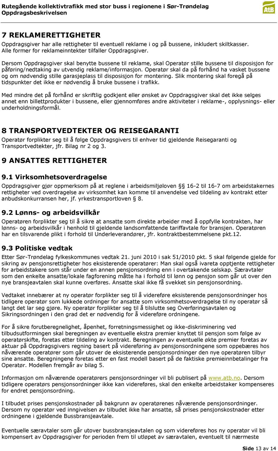 Operatør skal da på forhånd ha vasket bussene og om nødvendig stille garasjeplass til disposisjon for montering.