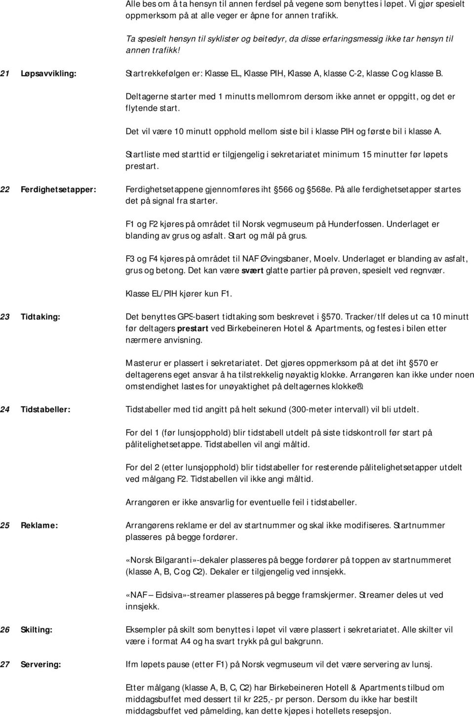 21 Løpsavvikling: Startrekkefølgen er: Klasse EL, Klasse PIH, Klasse A, klasse C-2, klasse C og klasse B.