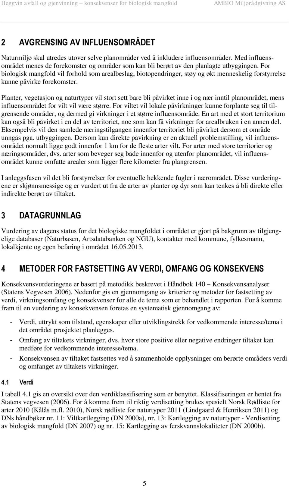 For biologisk mangfold vil forhold som arealbeslag, biotopendringer, støy og økt menneskelig forstyrrelse kunne påvirke forekomster.