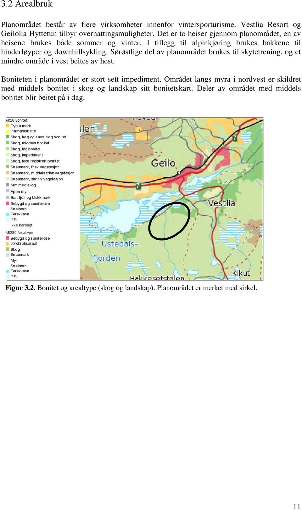 Sørøstlige del av planområdet brukes til skytetrening, og et mindre område i vest beites av hest. Boniteten i planområdet er stort sett impediment.