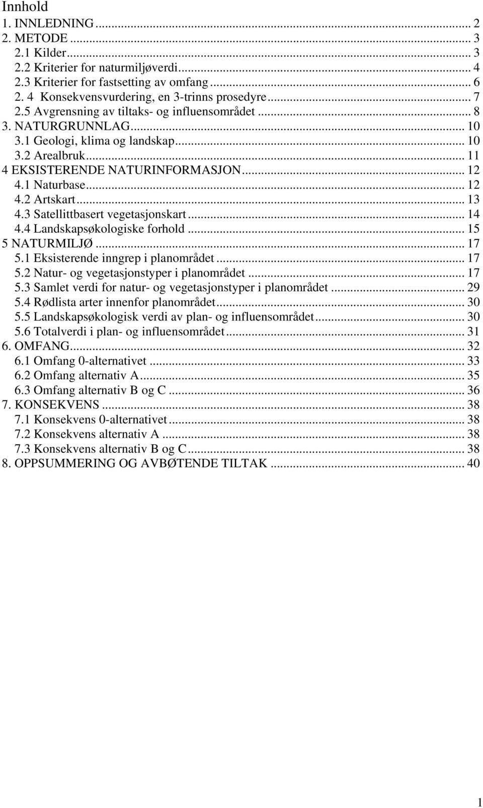 .. 13 4.3 Satellittbasert vegetasjonskart... 14 4.4 Landskapsøkologiske forhold... 15 5 NATURMILJØ... 17 5.1 Eksisterende inngrep i planområdet... 17 5.2 Natur- og vegetasjonstyper i planområdet.