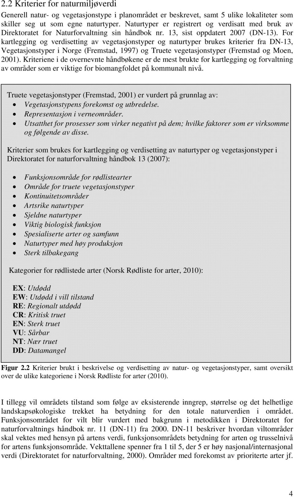 For kartlegging og verdisetting av vegetasjonstyper og naturtyper brukes kriterier fra DN-13, Vegetasjonstyper i Norge (Fremstad, 1997) og Truete vegetasjonstyper (Fremstad og Moen, 2001).