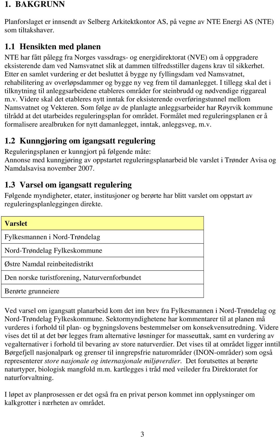 Etter en samlet vurdering er det besluttet å bygge ny fyllingsdam ved Namsvatnet, rehabilitering av overløpsdammer og bygge ny veg frem til damanlegget.