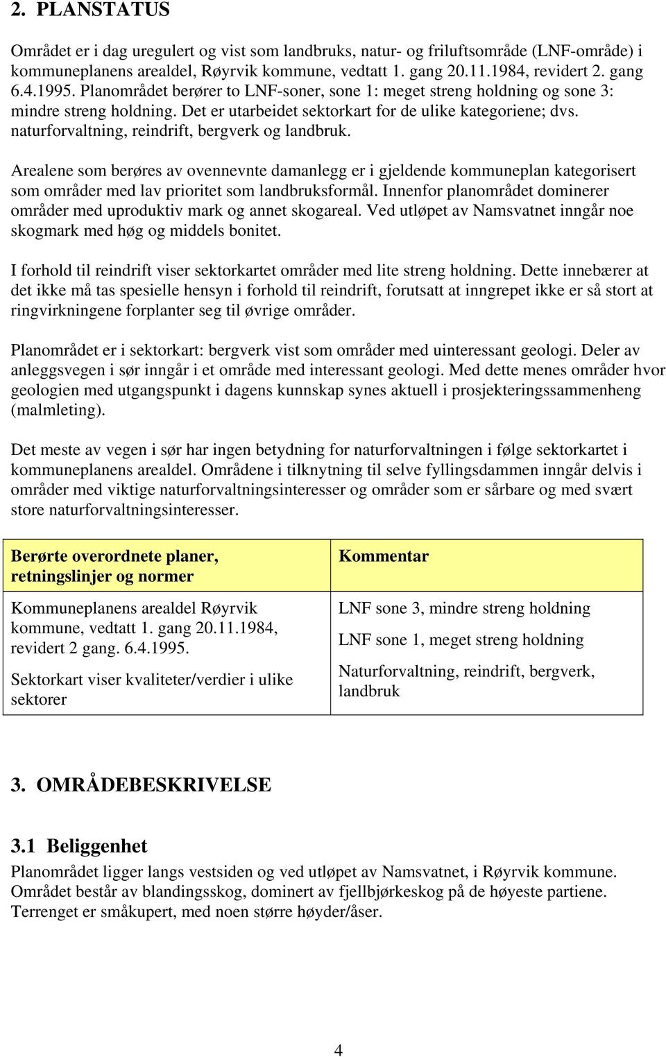 naturforvaltning, reindrift, bergverk og landbruk. Arealene som berøres av ovennevnte damanlegg er i gjeldende kommuneplan kategorisert som områder med lav prioritet som landbruksformål.