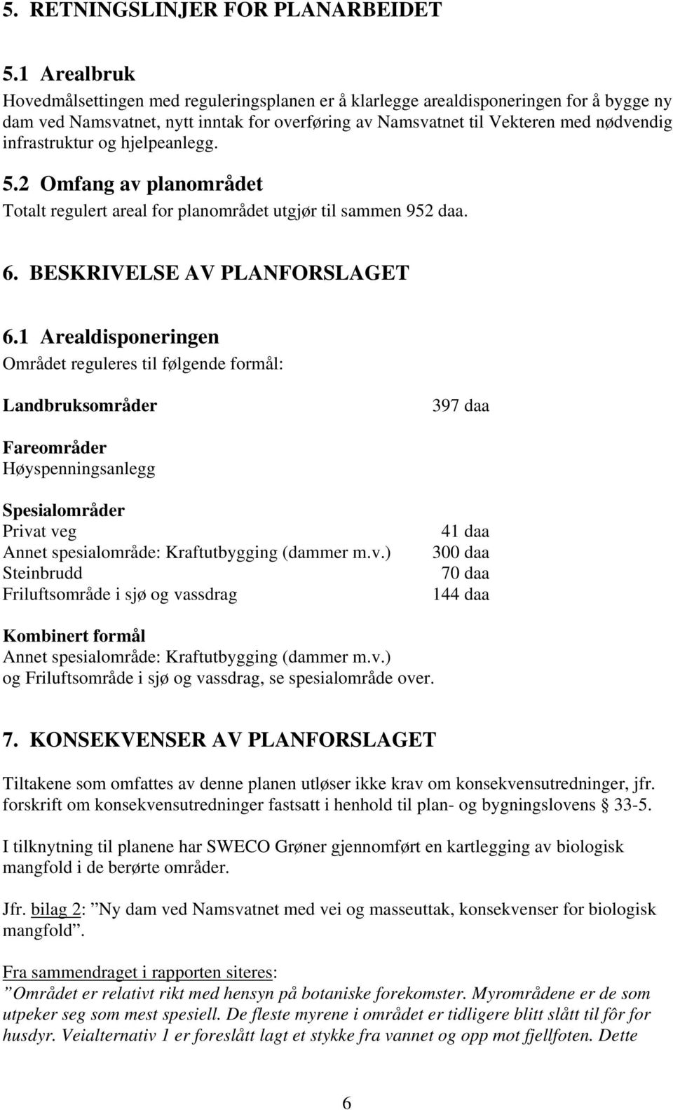 infrastruktur og hjelpeanlegg. 5.2 Omfang av planområdet Totalt regulert areal for planområdet utgjør til sammen 952 daa. 6. BESKRIVELSE AV PLANFORSLAGET 6.