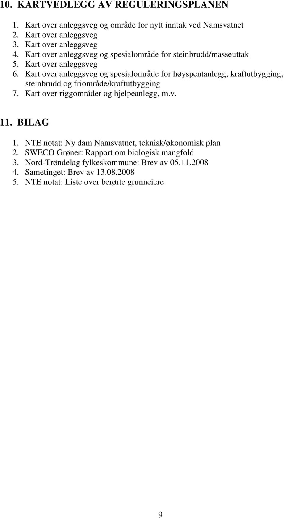 Kart over anleggsveg og spesialområde for høyspentanlegg, kraftutbygging, steinbrudd og friområde/kraftutbygging 7. Kart over riggområder og hjelpeanlegg, m.v. 11.