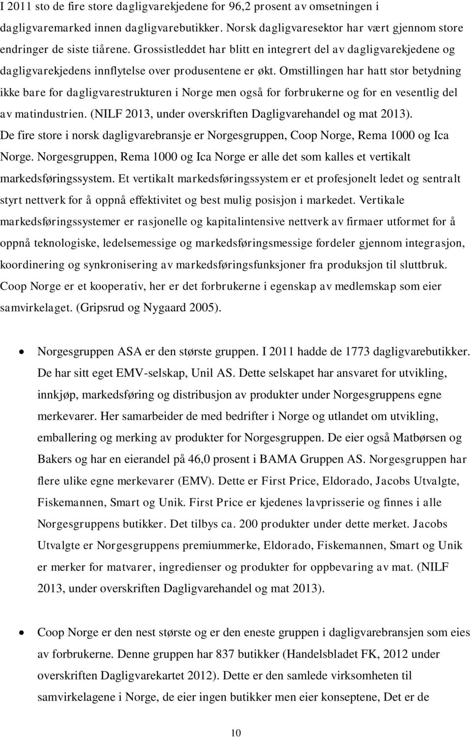 Omstillingen har hatt stor betydning ikke bare for dagligvarestrukturen i Norge men også for forbrukerne og for en vesentlig del av matindustrien.