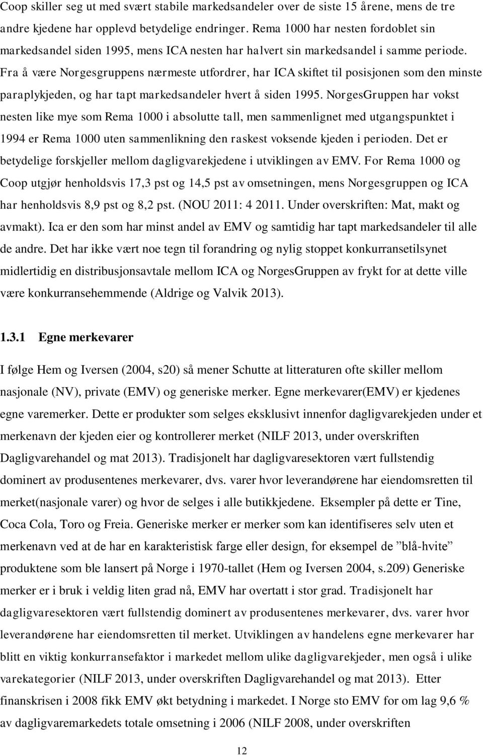 Fra å være Norgesgruppens nærmeste utfordrer, har ICA skiftet til posisjonen som den minste paraplykjeden, og har tapt markedsandeler hvert å siden 1995.