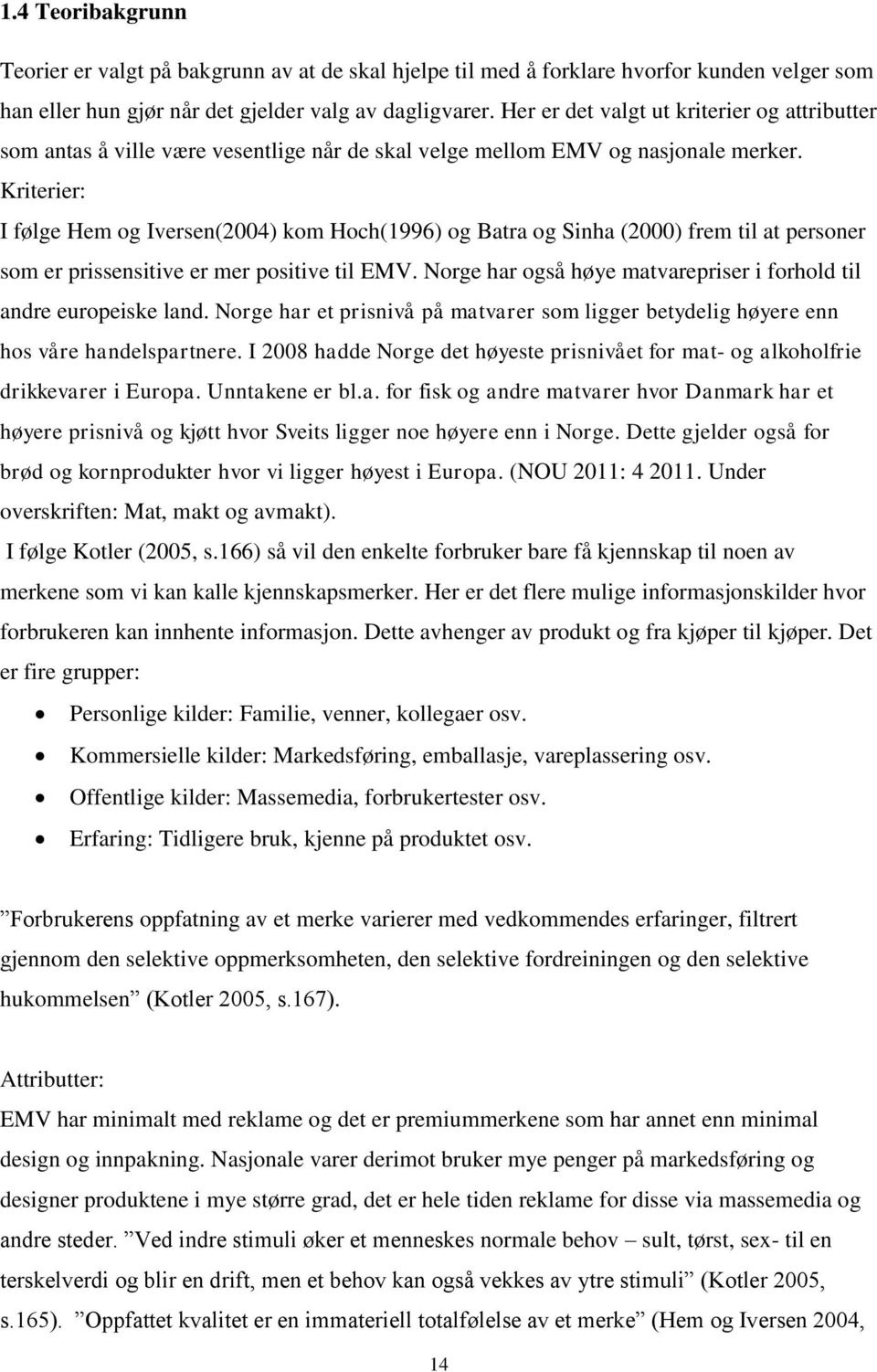 Kriterier: I følge Hem og Iversen(2004) kom Hoch(1996) og Batra og Sinha (2000) frem til at personer som er prissensitive er mer positive til EMV.