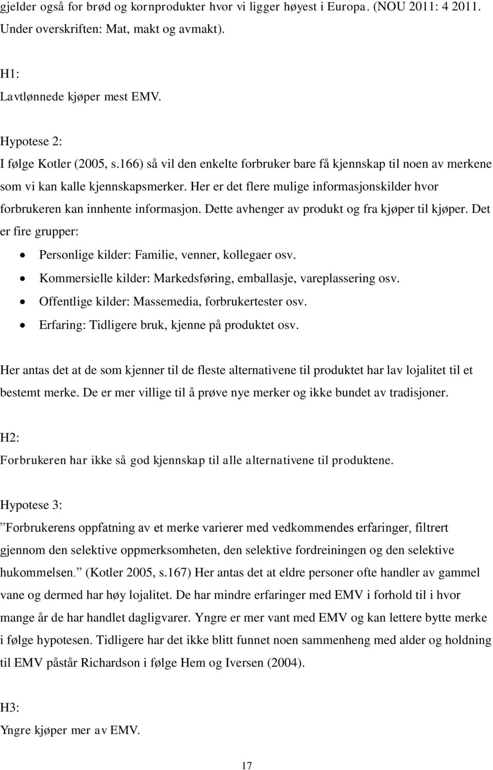 Her er det flere mulige informasjonskilder hvor forbrukeren kan innhente informasjon. Dette avhenger av produkt og fra kjøper til kjøper.