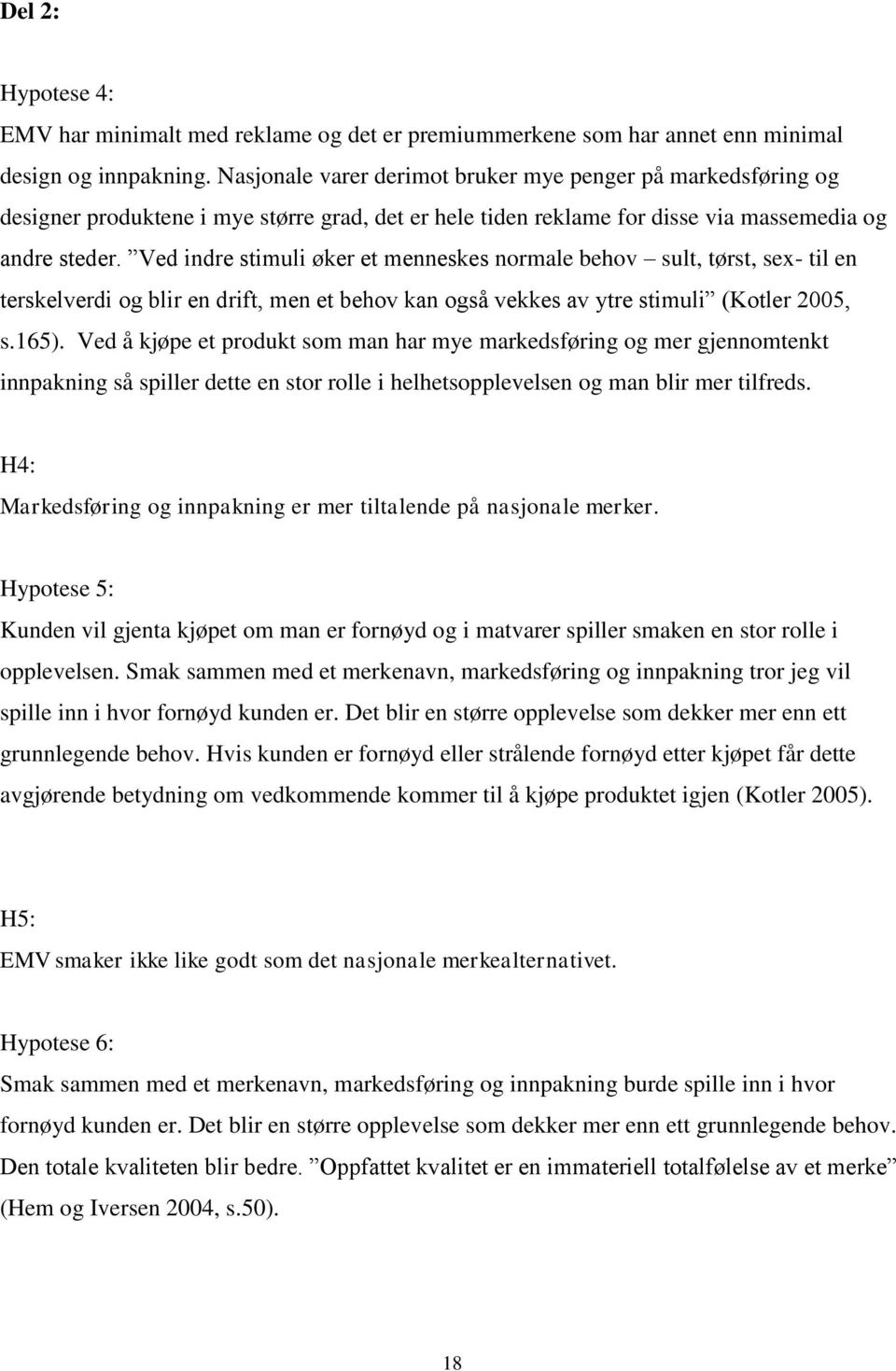 Ved indre stimuli øker et menneskes normale behov sult, tørst, sex- til en terskelverdi og blir en drift, men et behov kan også vekkes av ytre stimuli (Kotler 2005, s.165).