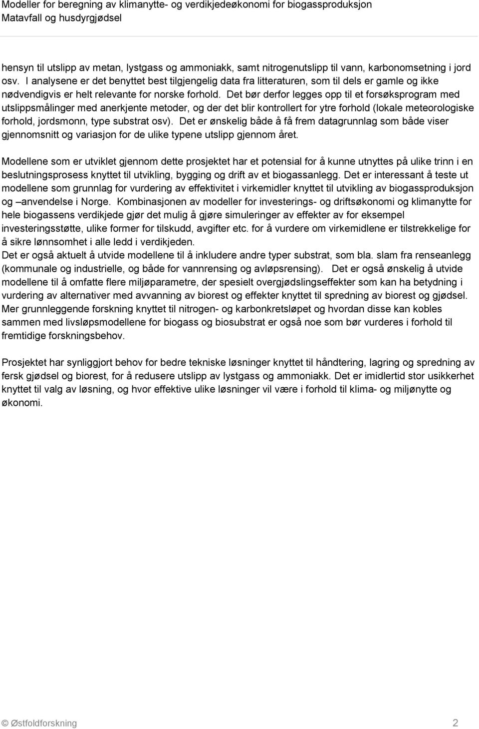 Det bør derfor legges opp til et forsøksprogram med utslippsmålinger med anerkjente metoder, og der det blir kontrollert for ytre forhold (lokale meteorologiske forhold, jordsmonn, type substrat osv).