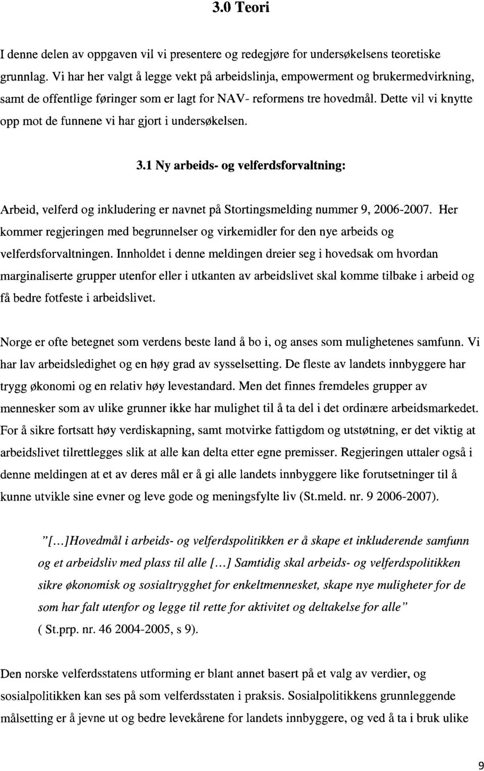 Dette vil vi knytte opp mot de funnene vi har gjort i undersøkelsen. 3.1 Ny arbeids- og velferdsforvaltning: Arbeid, velferd og inkludering er navnet Stortingsmelding nummer 9, 2006-2007.