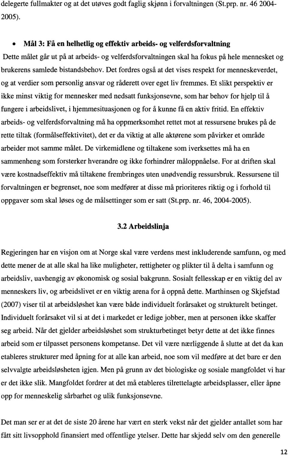 Det fordres også at det vises respekt for menneskeverdet, og at verdier som personlig ansvar og råderett over eget liv fremmes.