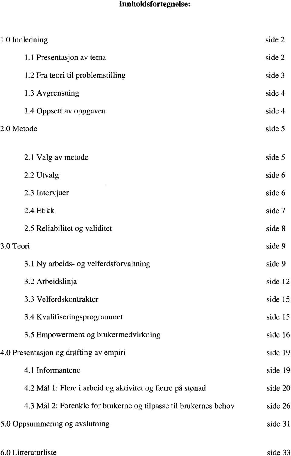 1 Ny arbeids- og velferdsforvaltning Arbeidslinja 3.3 Velferdskontrakter 3.4 Kvalifiseringsprogrammet 3.5 Empowerment og brukermedvirkning 4.