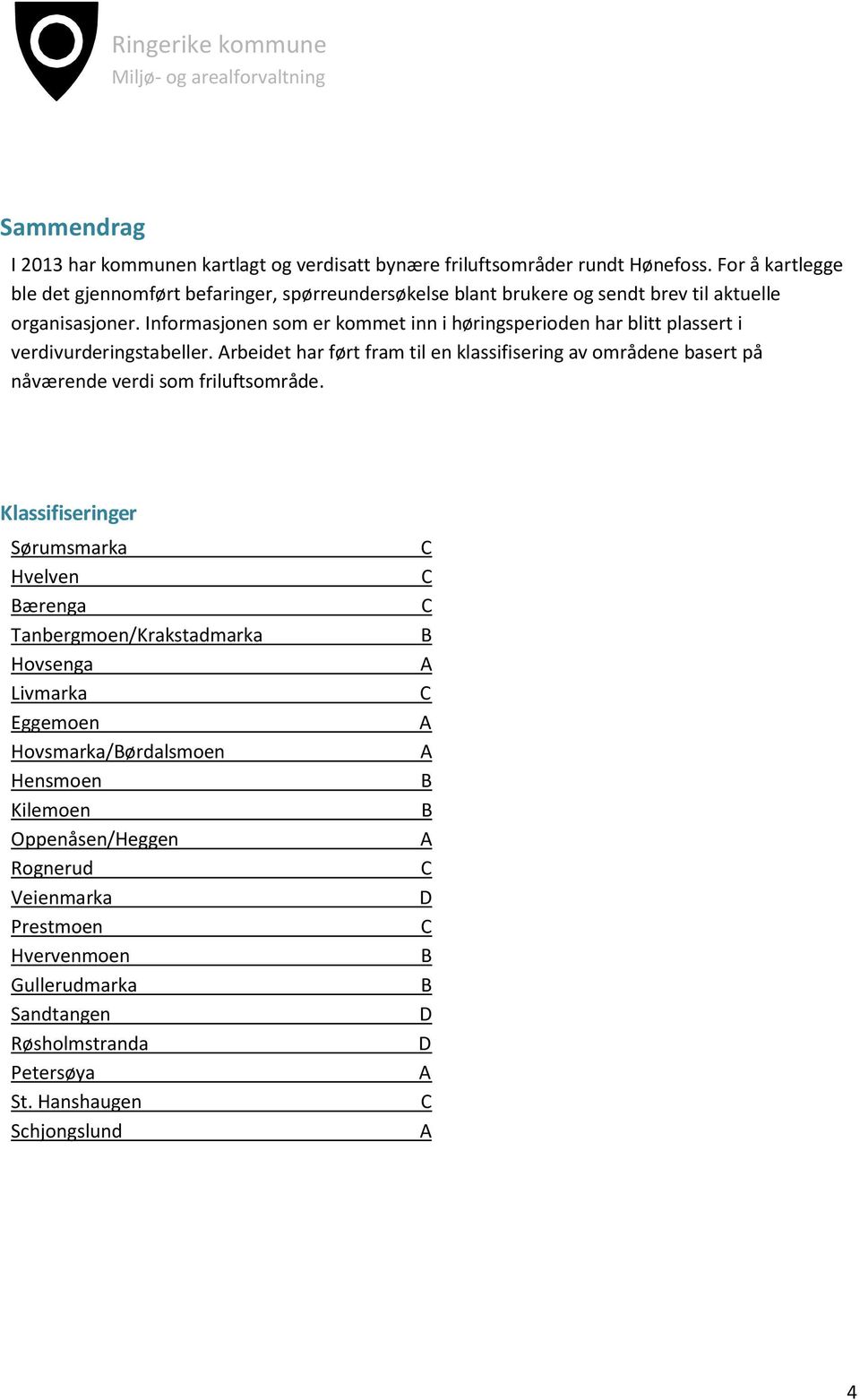 Informasjonen som er kommet inn i høringsperioden har blitt plassert i verdivurderingstabeller.