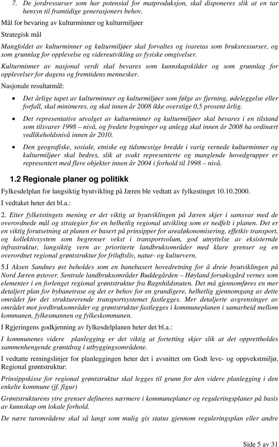 videreutvikling av fysiske omgivelser. Kulturminner av nasjonal verdi skal bevares som kunnskapskilder og som grunnlag for opplevelser for dagens og fremtidens mennesker.