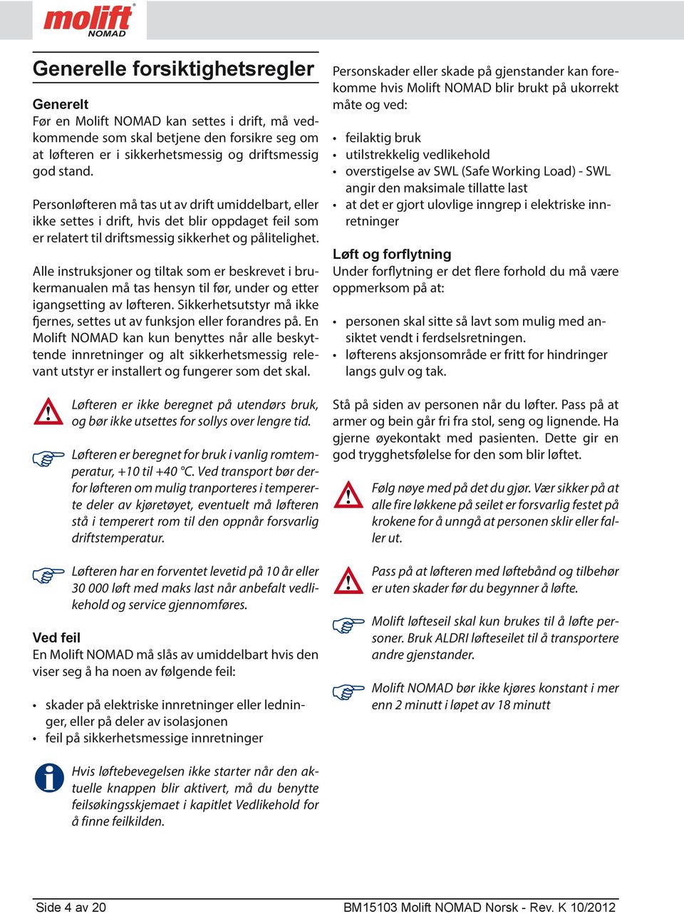 Alle instruksjoner og tiltak som er beskrevet i brukermanualen må tas hensyn til før, under og etter igangsetting av løfteren.