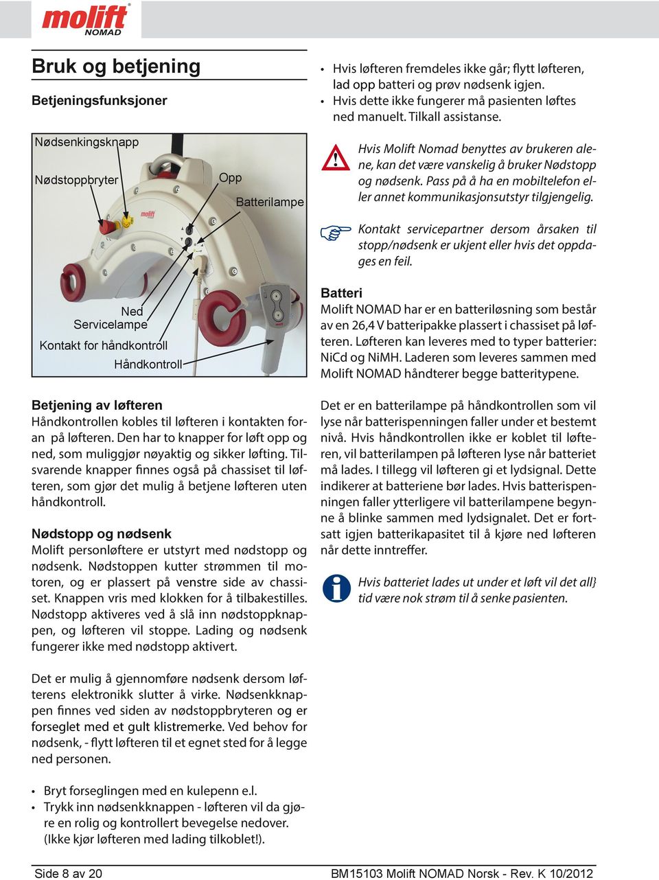 Hvis Molift Nomad benyttes av brukeren alene, kan det være vanskelig å bruker Nødstopp og nødsenk. Pass på å ha en mobiltelefon eller annet kommunikasjonsutstyr tilgjengelig.