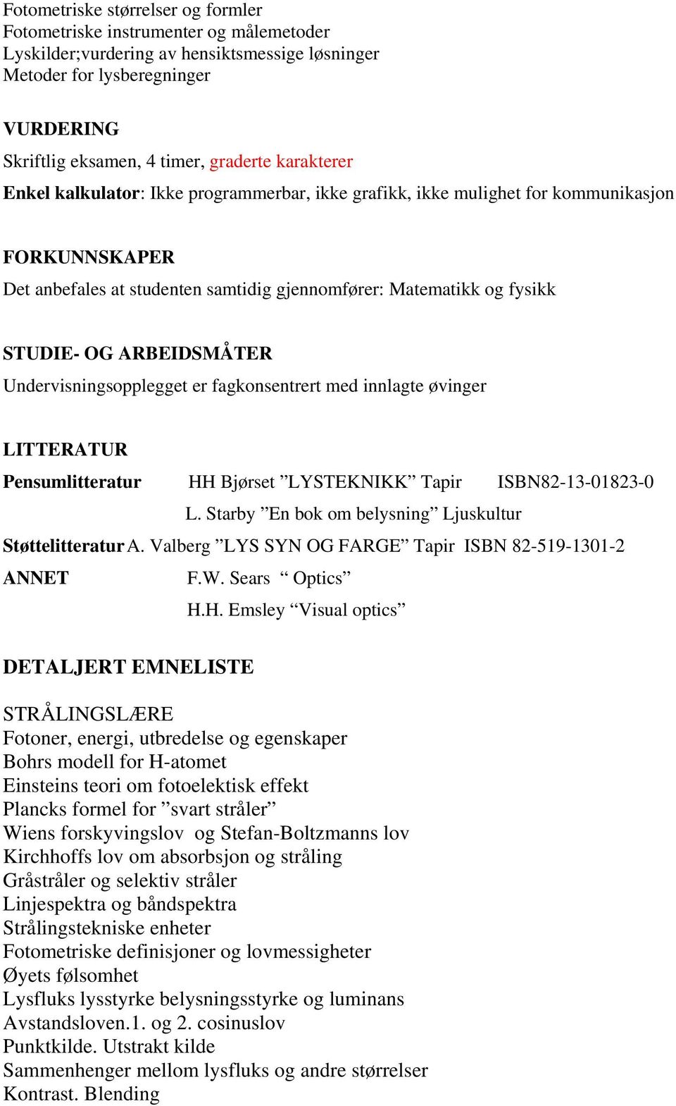 innlagte øvinger LITTERATUR Pensumlitteratur HH Bjørset LYSTEKNIKK Tapir ISBN82-13-01823-0 L. Starby En bok om belysning Ljuskultur Støttelitteratur A.