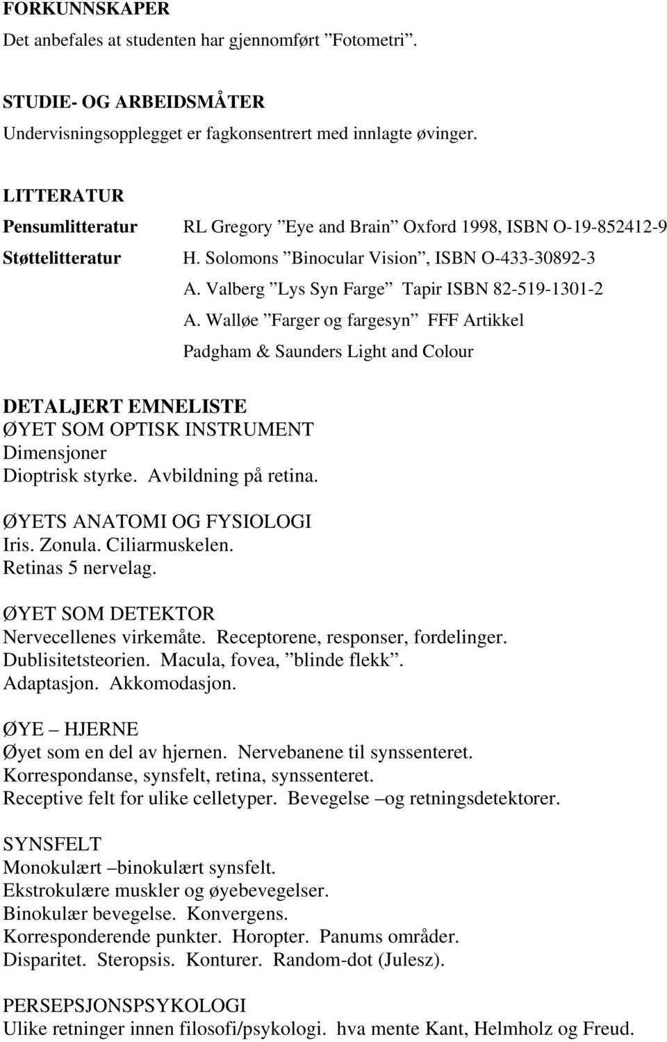 Valberg Lys Syn Farge Tapir ISBN 82-519-1301-2 A. Walløe Farger og fargesyn FFF Artikkel Padgham & Saunders Light and Colour ØYET SOM OPTISK INSTRUMENT Dimensjoner Dioptrisk styrke.