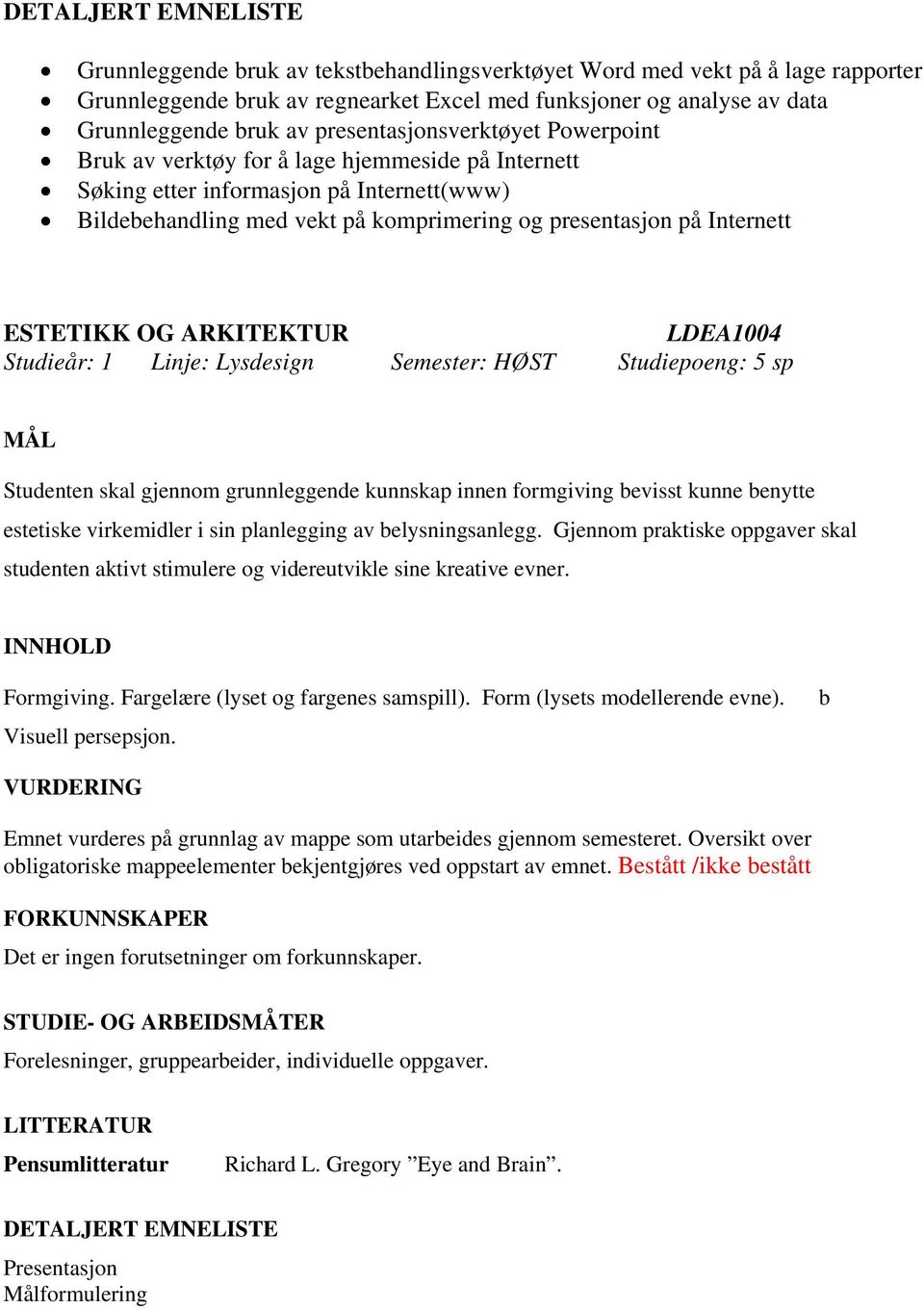 LDEA1004 Studieår: 1 Linje: Lysdesign Semester: HØST Studiepoeng: 5 sp Studenten skal gjennom grunnleggende kunnskap innen formgiving bevisst kunne benytte estetiske virkemidler i sin planlegging av