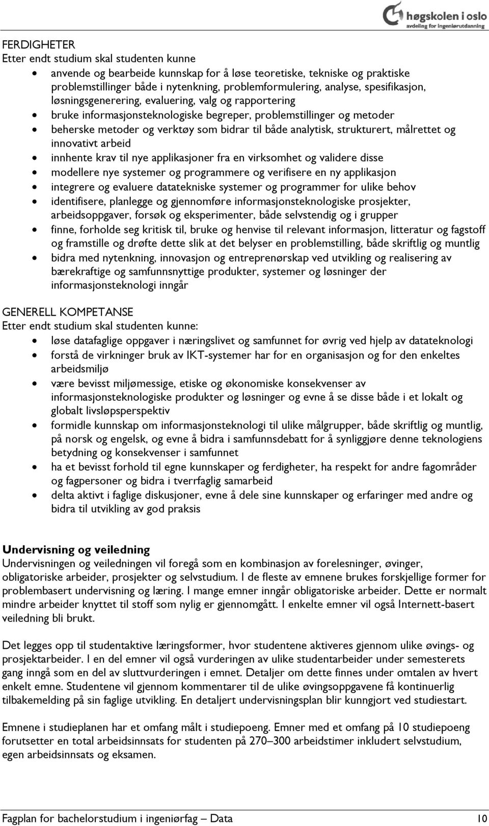 strukturert, målrettet og innovativt arbeid innhente krav til nye applikasjoner fra en virksomhet og validere disse modellere nye systemer og programmere og verifisere en ny applikasjon integrere og