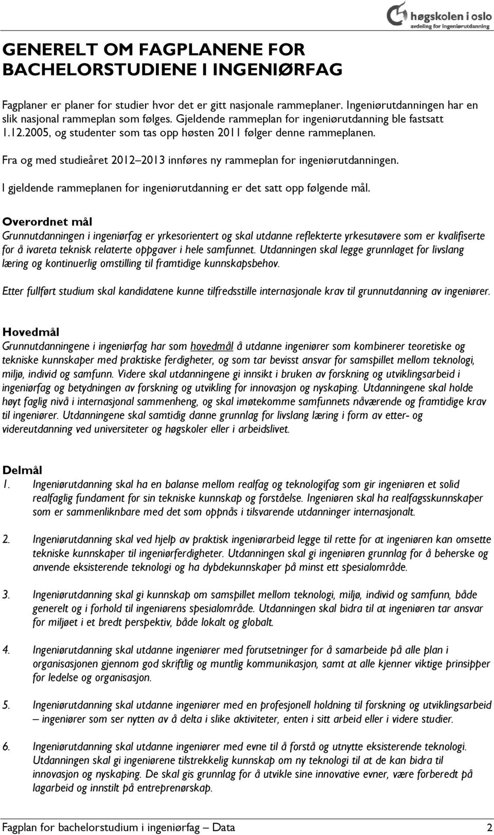 Fra og med studieåret 2012 2013 innføres ny rammeplan for ingeniørutdanningen. I gjeldende rammeplanen for ingeniørutdanning er det satt opp følgende mål.