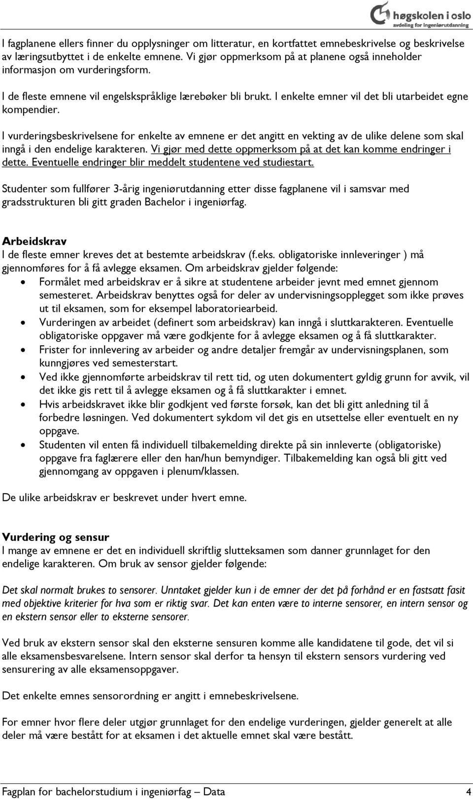 I vurderingsbeskrivelsene for enkelte av emnene er det angitt en vekting av de ulike delene som skal inngå i den endelige karakteren.