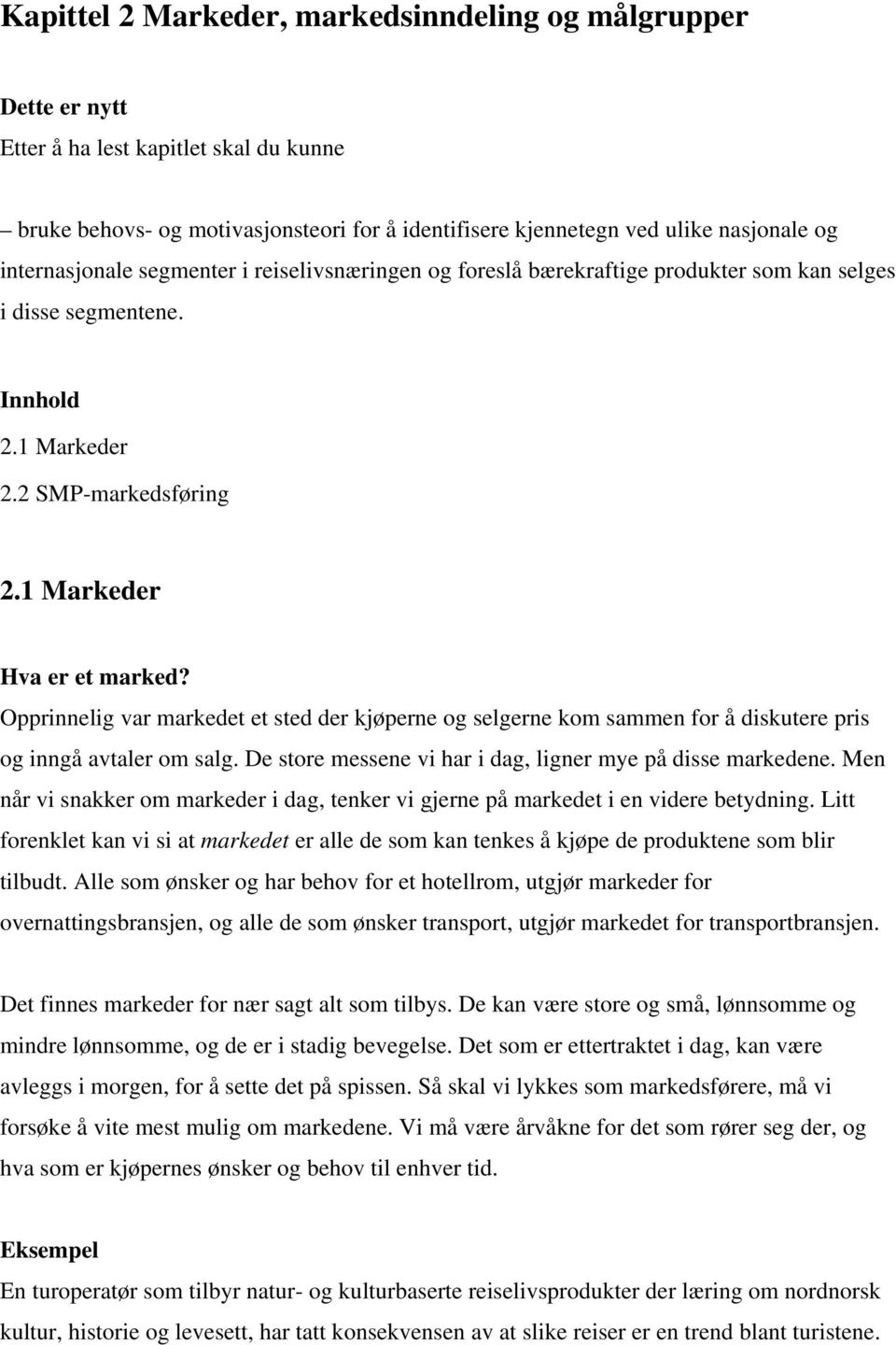 Opprinnelig var markedet et sted der kjøperne og selgerne kom sammen for å diskutere pris og inngå avtaler om salg. De store messene vi har i dag, ligner mye på disse markedene.