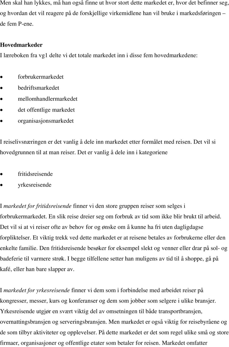 reiselivsnæringen er det vanlig å dele inn markedet etter formålet med reisen. Det vil si hovedgrunnen til at man reiser.