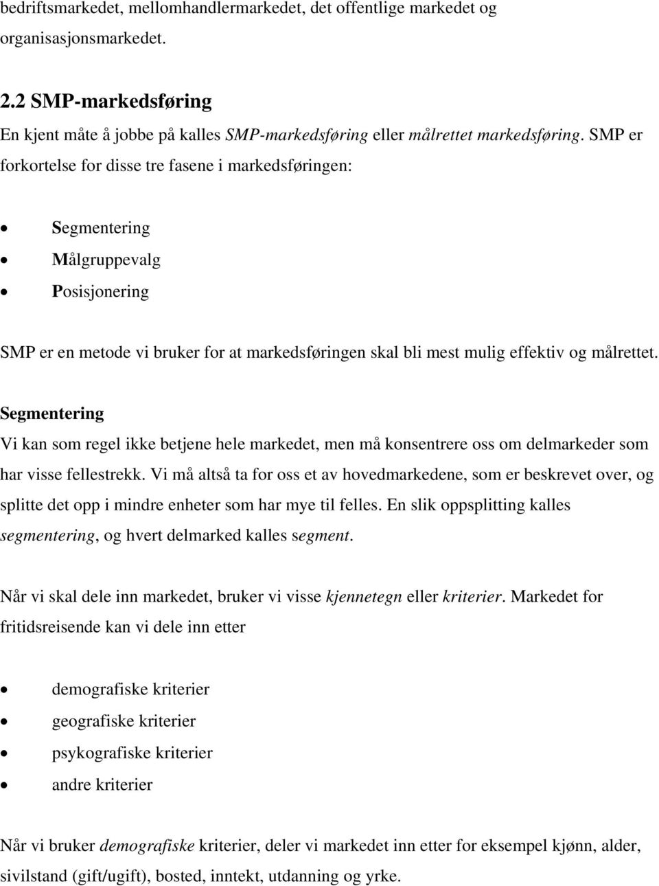 Segmentering Vi kan som regel ikke betjene hele markedet, men må konsentrere oss om delmarkeder som har visse fellestrekk.