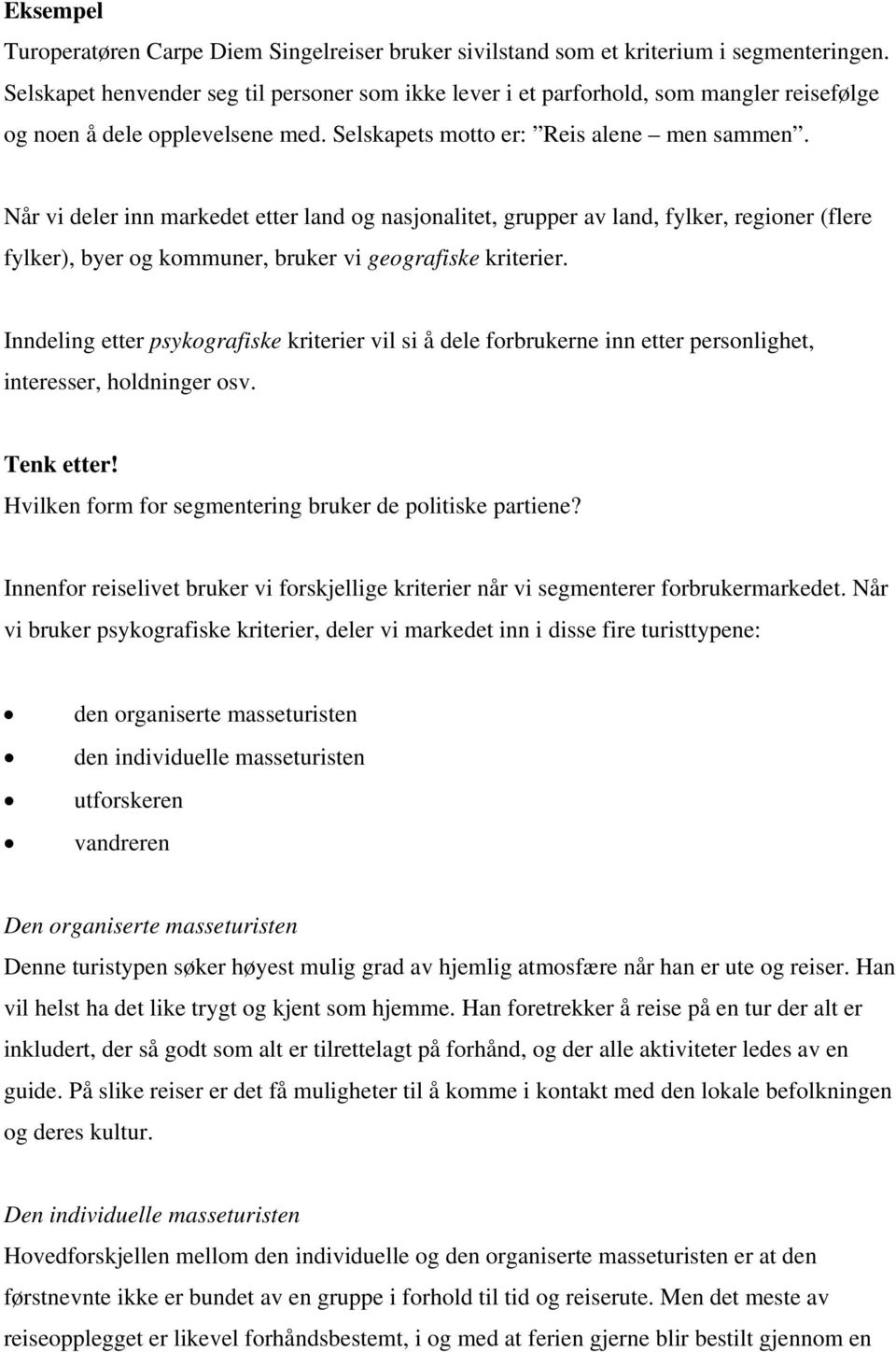 Når vi deler inn markedet etter land og nasjonalitet, grupper av land, fylker, regioner (flere fylker), byer og kommuner, bruker vi geografiske kriterier.