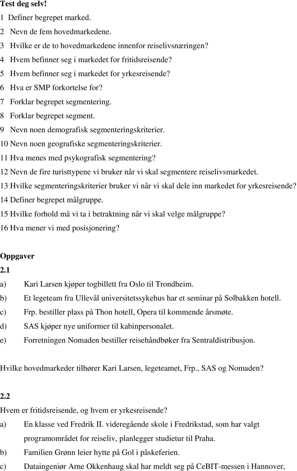 10 Nevn noen geografiske segmenteringskriterier. 11 Hva menes med psykografisk segmentering? 12 Nevn de fire turisttypene vi bruker når vi skal segmentere reiselivsmarkedet.