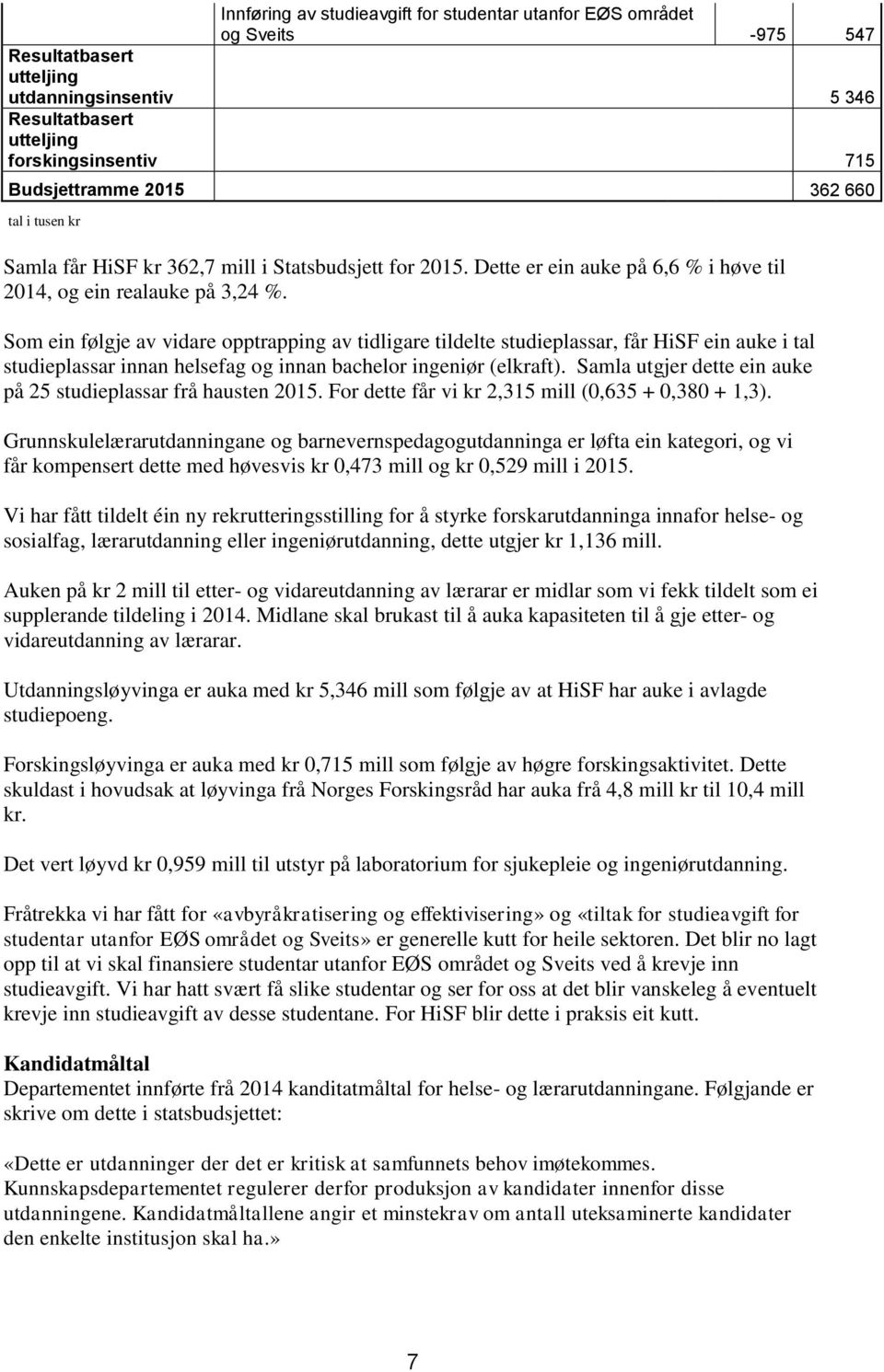 Som ein følgje av vidare opptrapping av tidligare tildelte studieplassar, får HiSF ein auke i tal studieplassar innan helsefag og innan bachelor ingeniør (elkraft).