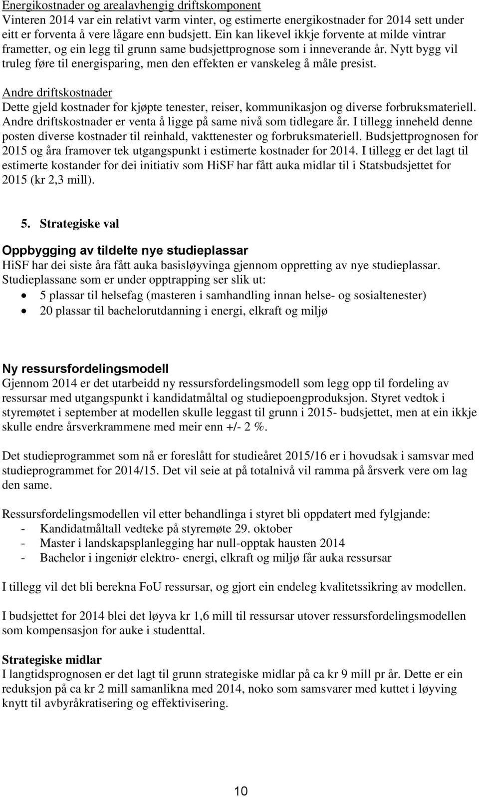 Nytt bygg vil truleg føre til energisparing, men den effekten er vanskeleg å måle presist.